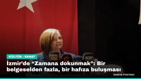 İzmir’de “Zamana dokunmak”: Bir belgeselden fazla, bir hafıza buluşması