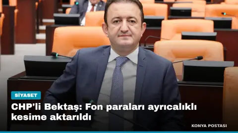 CHP'li Bektaş: Fon paraları ayrıcalıklı kesime aktarıldı