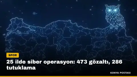 25 ilde siber operasyon: 473 gözaltı, 286 tutuklama