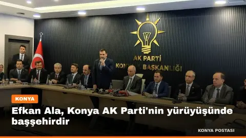 Efkan Ala, Konya AK Parti'nin yürüyüşünde başşehirdir 