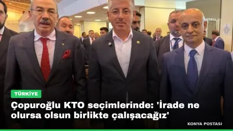 Çopuroğlu KTO seçimlerinde: 'İrade ne olursa olsun birlikte çalışacağız'