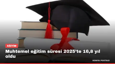 Muhtemel eğitim süresi 2025’te 16,8 yıl oldu