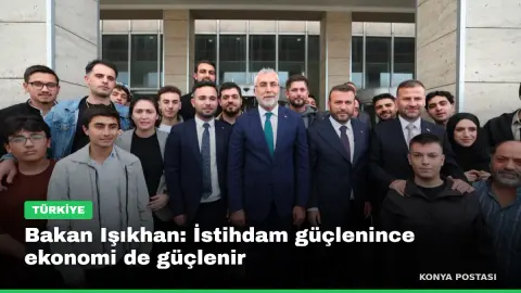 Bakan Işıkhan: İstihdam güçlenince ekonomi de güçlenir