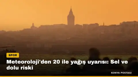 Meteoroloji'den 20 ile yağış uyarısı: Sel ve dolu riski