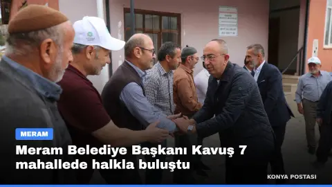 Meram Belediye Başkanı Kavuş 7 mahallede halkla buluştu