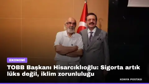 TOBB Başkanı Hisarcıklıoğlu: Sigorta artık lüks değil, iklim zorunluluğu