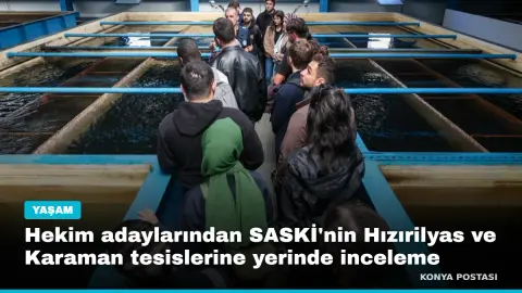 Hekim adaylarından SASKİ'nin Hızırilyas ve Karaman tesislerine yerinde inceleme