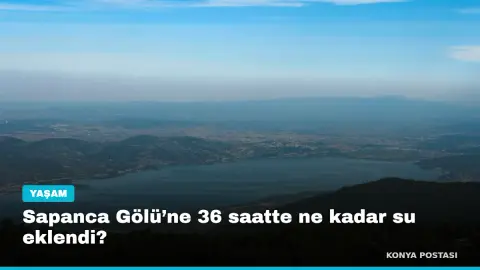 Sapanca Gölü’ne 36 saatte ne kadar su eklendi?