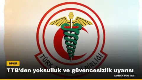 TTB’den yoksulluk ve güvencesizlik uyarısı