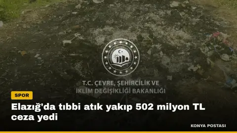 Elazığ'da tıbbi atık yakıp 502 milyon TL ceza yedi