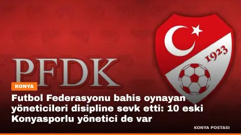 Futbol Federasyonu bahis oynayan yöneticileri disipline sevk etti: 10 eski Konyasporlu yönetici de var