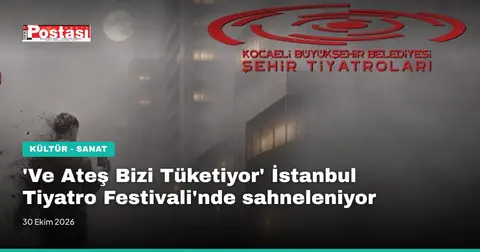 'Ve Ateş Bizi Tüketiyor' İstanbul Tiyatro Festivali'nde sahneleniyor